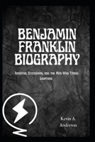 BENJAMIN FRANKLIN BIOGRAPHY: Inventor, Statesman, and the Man Who Tamed Lightning B0F3W4L7LY Book Cover