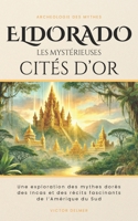 Eldorado, les Mystérieuses Cités d'Or: Une exploration des mythes dorés des Incas et des récits fascinants de l’Amérique du Sud (L'Archéologie des Mythes) (French Edition) B0DQWNFLT3 Book Cover