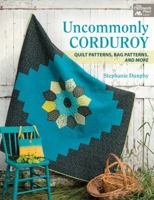 Uncommonly Corduroy: Quilt Patterns, Bag Patterns, and More 1604683996 Book Cover