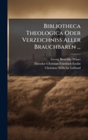Bibliotheca Theologica Oder Verzeichniss Aller Brauchbaren ... (German Edition) 102390621X Book Cover
