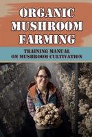 Organic Mushroom Farming: Training Manual On Mushroom Cultivation: Cropping In Mushroom Cultivation B09CRQ99PN Book Cover