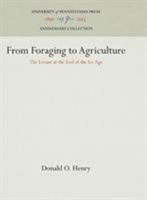 From Foraging to Agriculture: The Levant at the End of the Ice Age 0812281373 Book Cover