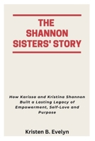 THE SHANNON SISTERS' STORY: How Karissa and Kristina Shannon Built a Lasting Legacy of Empowerment, Self-Love and Purpose B0F73ZW8FM Book Cover