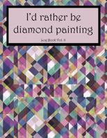 I'd Rather Be Diamond Painting Log Book Vol. 8 : 8. 5x11 100-Page Guided Prompt Project Tracker 1728638178 Book Cover