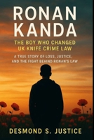 RONAN KANDA: THE BOY WHO CHANGED UK KNIFE CRIME LAW: A TRUE STORY OF LOSS, JUSTICE, AND THE FIGHT BEHIND RONAN’S LAW 7727980102 Book Cover