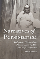Narratives of Persistence: Indigenous Negotiations of Colonialism in Alta and Baja California 0816540772 Book Cover