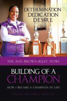 Building of a Champion: How I became a champion in life: The Avis Brown-Riley Story 1641383429 Book Cover