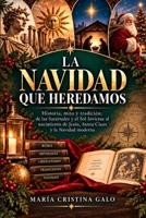LA NAVIDAD QUE HEREDAMOS: Historia, mito y tradición de una celebración hecha de siglos (Spanish Edition) B0HJGFV88W Book Cover
