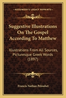 Suggestive Illustrations on the Gospel According to Matthew; Illustrations From All Sources, Picturesque Greek Words, Library References to Further Illustrations, Photographs of Celebrated Pictures Re 1011192985 Book Cover