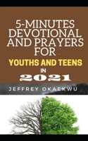 5-MINUTES DEVOTIONAL AND PRAYERS FOR YOUTHS AND TEENS IN 2021: TAKING CHARGE AND AUTHORITY OVER THE NEW YEAR AND CAUSING THE MANIFESTATION OF ... B08RT4T5RB Book Cover