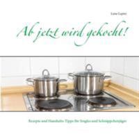 Ab jetzt wird gekocht!: Rezepte und Haushalts-Tipps für Singles und Schnäppchenjäger 3741295701 Book Cover