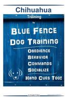 Chihuahua By Blue Fence - Dog Training Obedience - Behavior Commands - Socialize Hand Cues Too! Chihuahua Training 1080022783 Book Cover