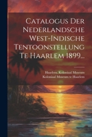 Catalogus Der Nederlandsche West-indische Tentoonstellung Te Haarlem 1899... (Dutch Edition) 1022645668 Book Cover