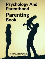 Psychology And Parenthood: Parenting Book 1805471740 Book Cover