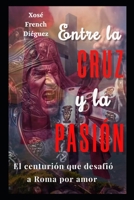 Entre la Cruz y la Pasión: Novela Cristiana del siglo I B0CDFNS32J Book Cover
