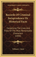 Records Of Criminal Jurisprudence Or Historical Facts: Containing The Lives And Trials Of The Most Remarkable Characters 1120688604 Book Cover