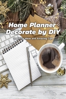 Home Planner Decorate by DIY : Inspiring Ideas and Amazing Tips: Home Planner B08JF5M7TQ Book Cover
