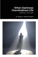 When Darkness Overshadows Life: Walking In The Light 1716096502 Book Cover