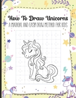 How to Draw Unicorns: The Easiest Way of Drawing Magical Unicorns Drawing Book For Kids Ages +4 Simple Techniques and Step-by-Step Drawings for Kids, Preschoolers, Kindergartners and Teens Cute Animal 0720527341 Book Cover