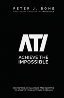 Achieve the Impossible: Be Inspired, Challenged and Equipped to Achieve your Impossible Dreams. 0648561690 Book Cover