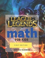 League of Legends Math For Kids - Adding Numbers: Homeschooling Activity Math Book - With Your Favorite League of Legends Characters B08NDXFFG9 Book Cover