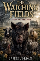 The Watching Fields--Terror On A Small Farm B0H31SBZTY Book Cover