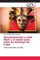 Aproximaciones a José Martí y el teatro para niños en Santiago de Cuba: Teatro para niños en Cuba 6203033022 Book Cover