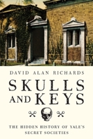 Skulls and Keys: The Hidden History of Yale's Secret Societies 1681775174 Book Cover