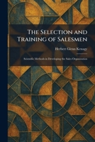 The Selection and Training of Salesmen: Scientific Methods in Developing the Sales Organization 1025980816 Book Cover
