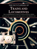 The Encyclopedia of Trains and Locomotives: The Comprehensive Guide to Over 900 Steam, Diesel, and Electric Locomotives from 1825 to the Present Day 1571459715 Book Cover