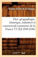 Dict. Ga(c)Ographique, Historique, Industriel Et Commercial Communes de La France T3 (A0/00d.1844-1846) 2012538444 Book Cover