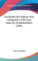 Geschichte Der Malerei Vom Anfang Des 14 Bis Zum Ende Des 18 Jahrhunderts (1894) 1168466822 Book Cover