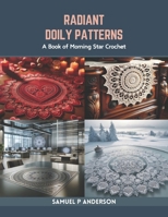 Radiant Doily Patterns: A Book of Morning Star Crochet B0CR7YZNJF Book Cover
