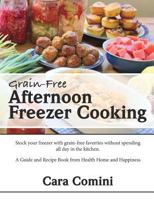 Grain-Free Afternoon Freezer Cooking: Stock your freezer with grain-free favorites without spending all day in the kitchen. A Guide and Recipe Book from Health Home and Happiness 1533262691 Book Cover