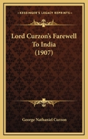 Lord Curzon's Farewell to India: Being Speeches Delivered as Viceroy & Governor-General of India. During Sept.-Nouv. 1905 - Primary Source Edition 1165415461 Book Cover