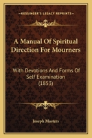 A Manual Of Spiritual Direction For Mourners: With Devotions And Forms Of Self Examination 1165912201 Book Cover