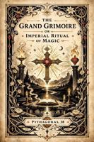 The Grand Grimoire, or Imperial Ritual of Magic: A Modern Rendering of the Early 20th Century Grimoire B0GQJ8DRVM Book Cover