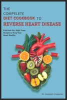 The Compelete Diet Cookbook to Reverse Heart Disease: Find Low-Fat, High-Taste Recipes to Keep Your Heart Healthy B0CRDP1VGC Book Cover