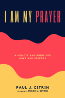 I Am My Prayer: A Memoir and Guide for Jews and Seekers 1725295857 Book Cover