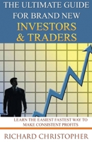 The Ultimate Guide for Brand New Investors & Traders: Learn the Easiest Fastest Way to Make Consistent Profits 154259071X Book Cover