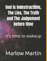 God is Indestructible, The Lies, The Truth and The Judgement before time: It’s time to wakeup B0BW2SL5P6 Book Cover