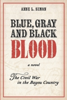 Blue, Gray and Black Blood: A Novel about the Civil War in the Bayou Country of Louisiana 173468027X Book Cover