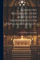 R�misches Bullarium, Oder Ausz�ge Der Merkw�rdigsten P�pstlichen Bullen. 1021880272 Book Cover