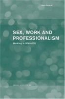 Sex, Work and Professionalism: Working in HIV/AIDS 0415233216 Book Cover