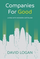 Companies For Good: Living with modern capitalism 1784529354 Book Cover