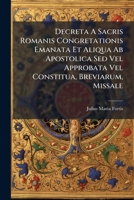 Decreta A Sacris Romanis Congretationis Emanata Et Aliqua Ab Apostolica Sed Vel Approbata Vel Constitua, Breviarum, Missale... 1179260627 Book Cover