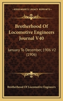 Brotherhood Of Locomotive Engineers Journal V40: January To December, 1906 V2 1120964369 Book Cover