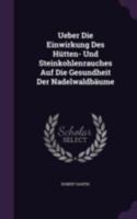 Ueber Die Einwirkung Des H�tten-Und Steinkohlenrauches Auf Die Gesundheit Der Nadelwaldb�ume (Classic Reprint) 1341415058 Book Cover