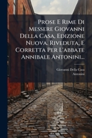 Prose E Rime Di Messere Giovanni Della Casa, Edizione Nuova. Riveduta, E Corretta Per L'abbate Annibale Antonini... 1275332161 Book Cover