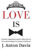 Love is: A former magistrate's poetic reflections on love and marriage in a county courthouse 1735540706 Book Cover